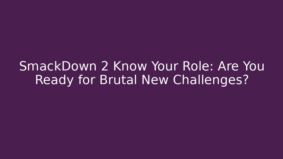 SmackDown 2 Know Your Role: Are You Ready for Brutal New Challenges?