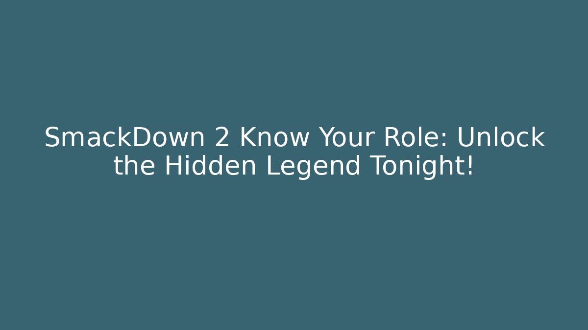 SmackDown 2 Know Your Role: Unlock the Hidden Legend Tonight!