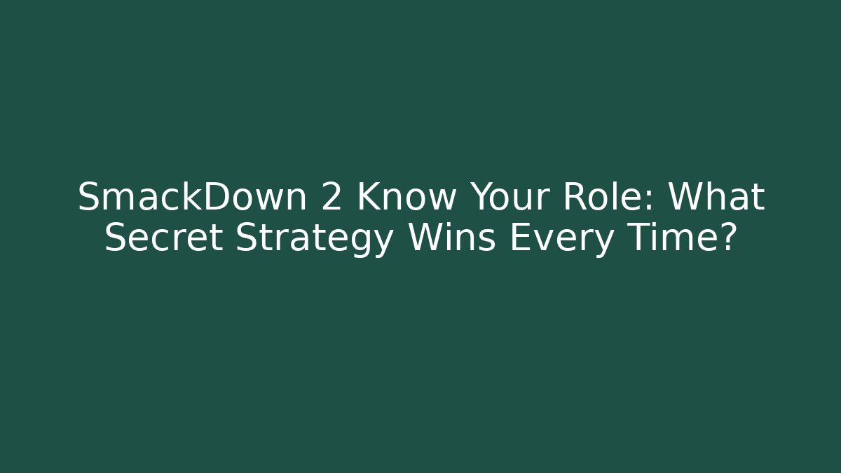 SmackDown 2 Know Your Role: What Secret Strategy Wins Every Time?