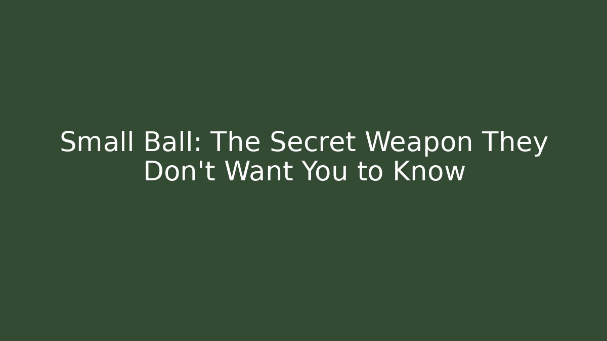 Small Ball: The Secret Weapon They Don't Want You to Know