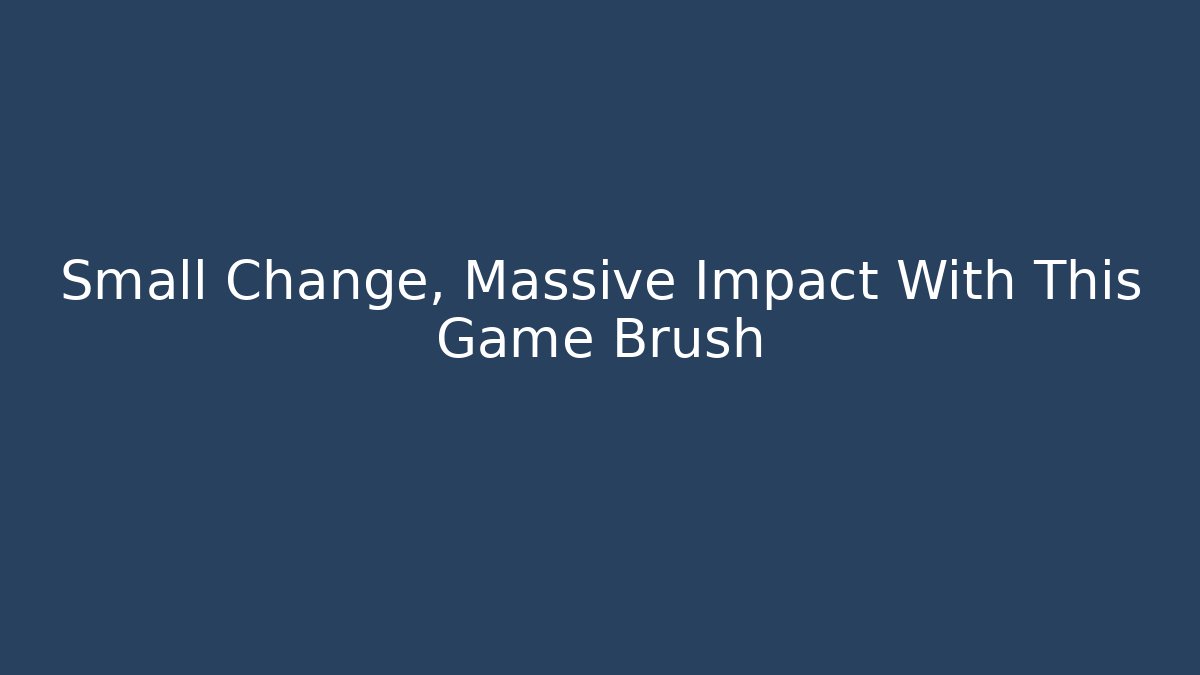 Small Change, Massive Impact With This Game Brush - Create More Assets