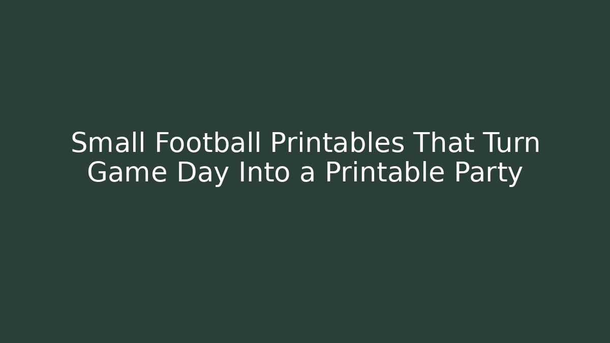 Small Football Printables That Turn Game Day Into a Printable Party