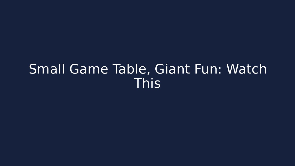 Small Game Table, Giant Fun: Watch This