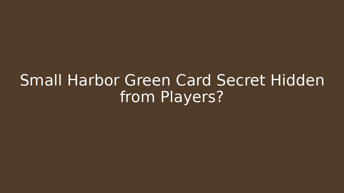 Small Harbor Green Card Secret Hidden from Players?