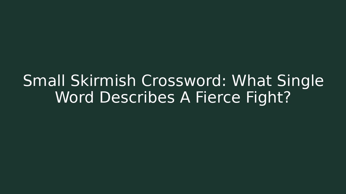 Small Skirmish Crossword: What Single Word Describes A Fierce Fight?