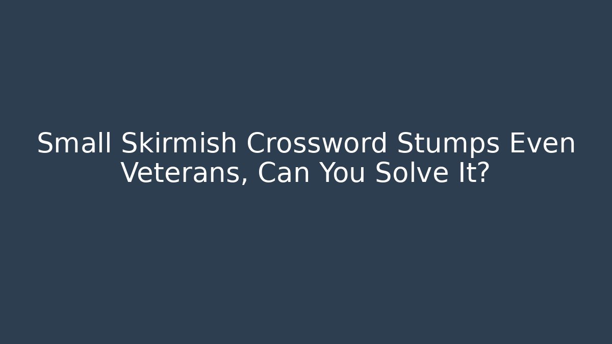 Small Skirmish Crossword Stumps Even Veterans, Can You Solve It?