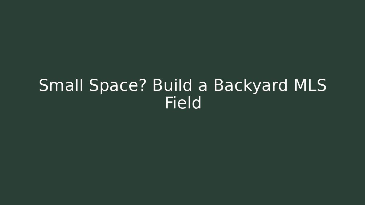 Small Space? Build a Backyard MLS Field