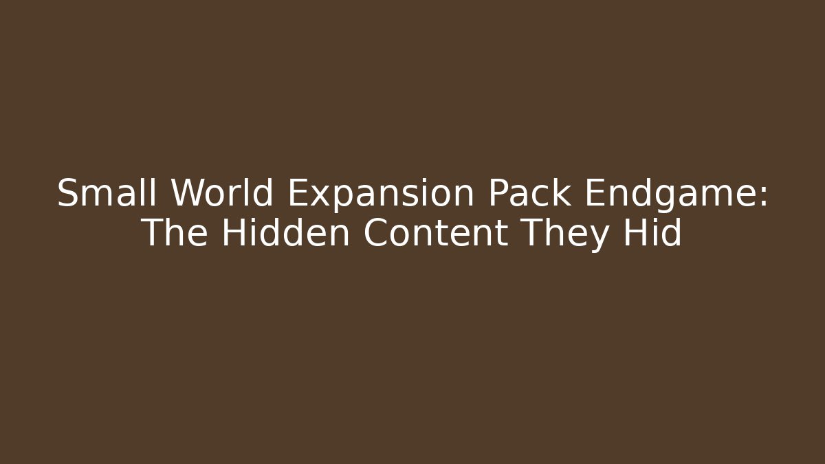 Small World Expansion Pack Endgame: The Hidden Content They Hid