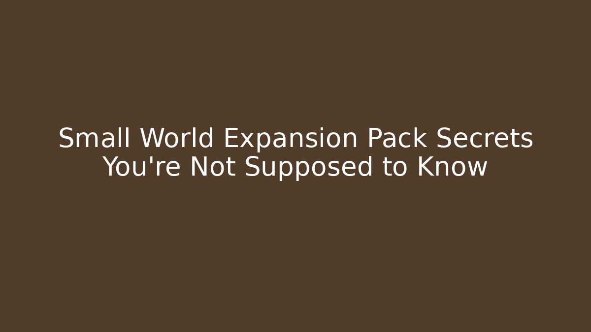 Small World Expansion Pack Secrets You're Not Supposed to Know