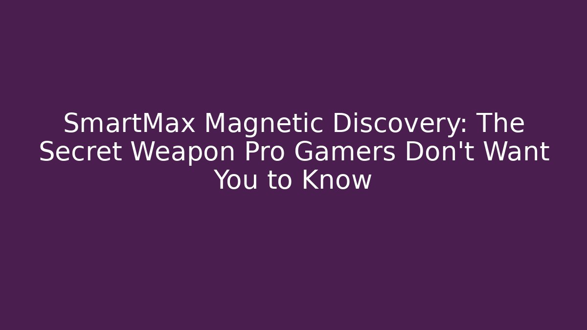 SmartMax Magnetic Discovery: The Secret Weapon Pro Gamers Don’t Want You to Know