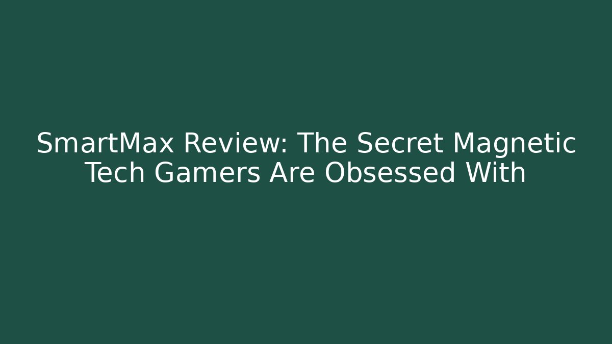 SmartMax Review: The Secret Magnetic Tech Gamers Are Obsessed With