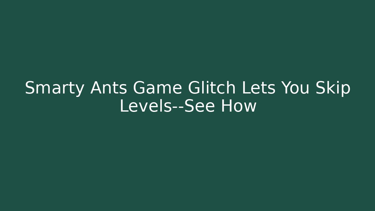 Smarty Ants Game Glitch Lets You Skip Levels—See How