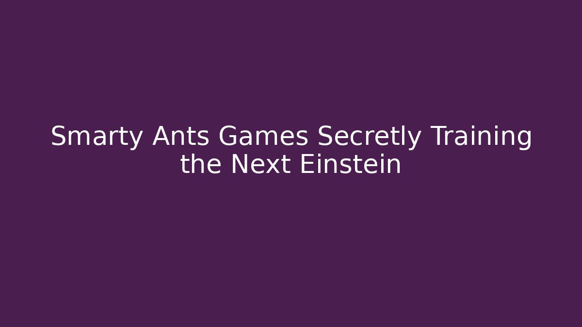 Smarty Ants Games Secretly Training the Next Einstein