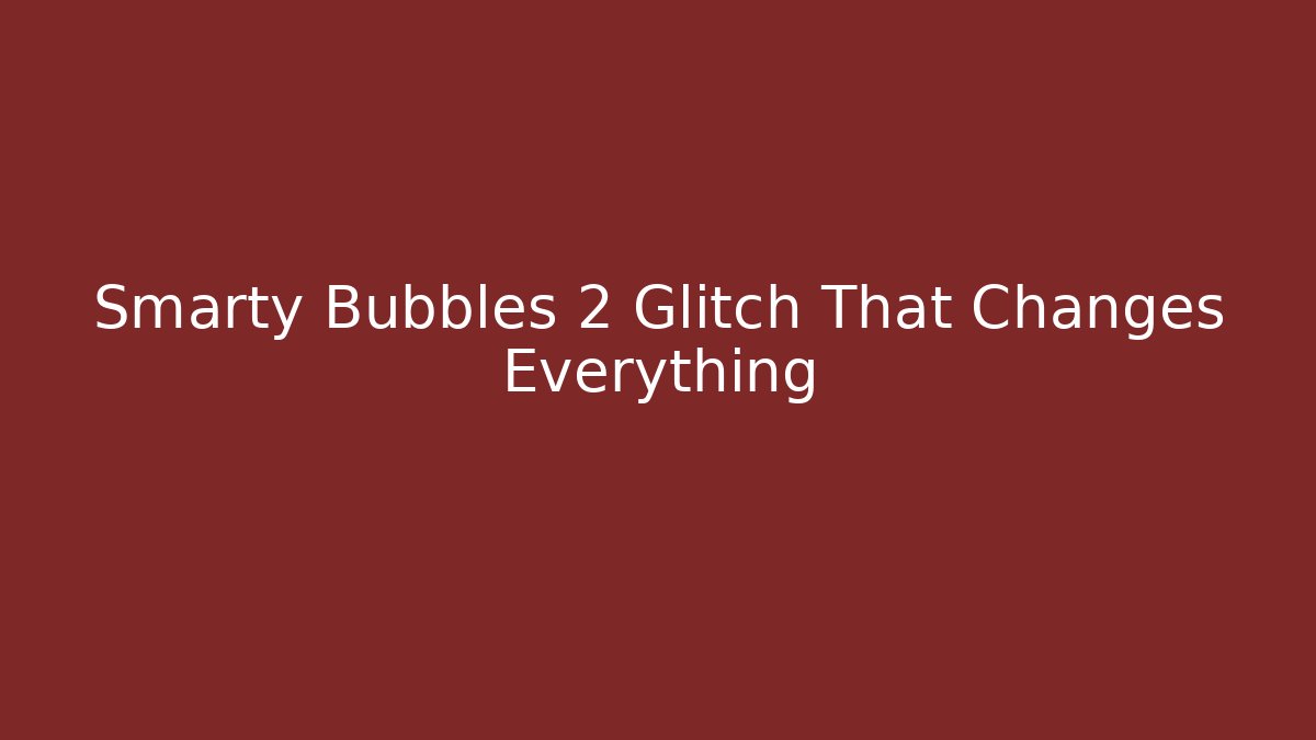 Smarty Bubbles 2 Glitch That Changes Everything - Create More Assets