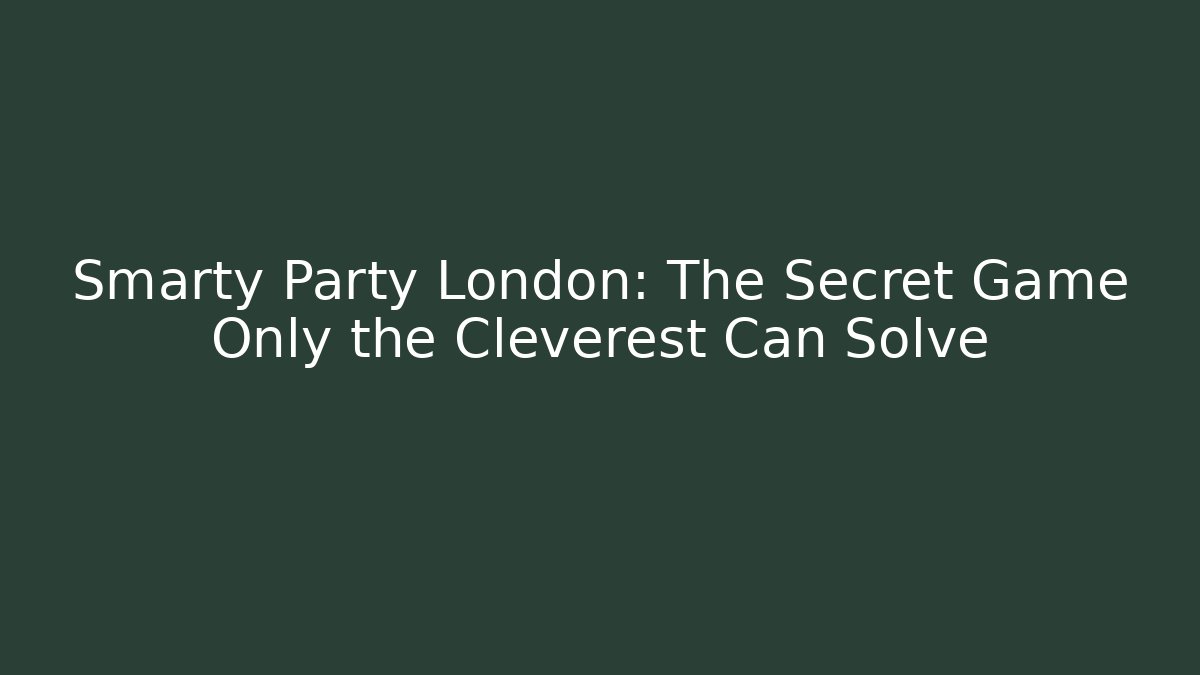 Smarty Party London: The Secret Game Only the Cleverest Can Solve