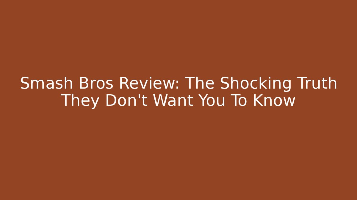 Smash Bros Review: The Shocking Truth They Don't Want You To Know