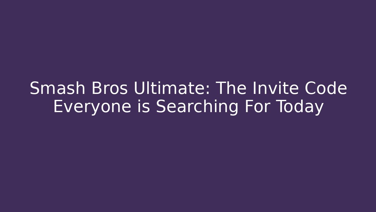Smash Bros Ultimate: The Invite Code Everyone is Searching For Today