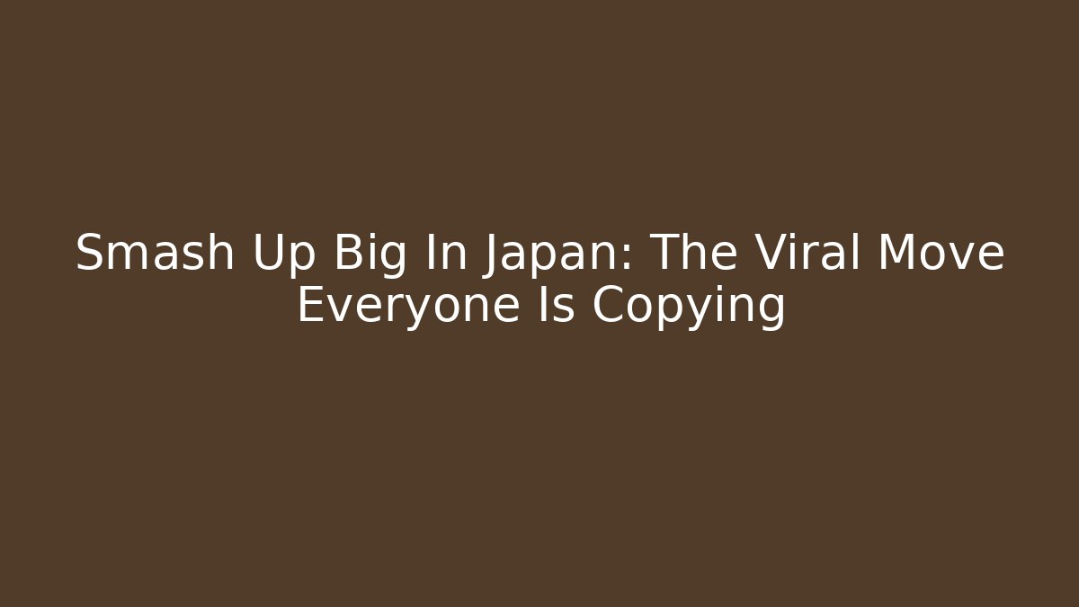 Smash Up Big In Japan: The Viral Move Everyone Is Copying