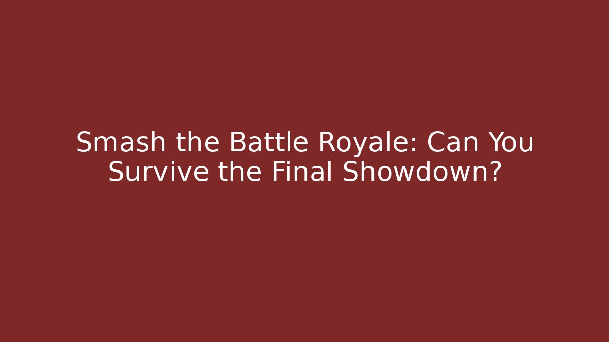 Smash the Battle Royale: Can You Survive the Final Showdown?