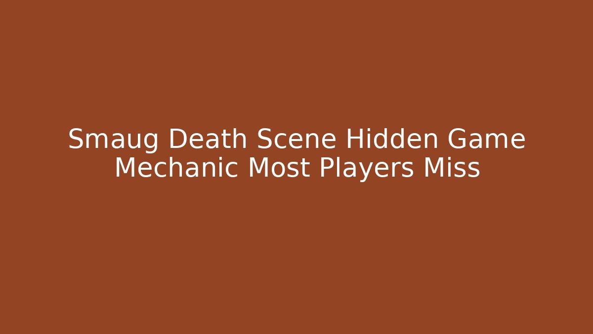 Smaug Death Scene Hidden Game Mechanic Most Players Miss