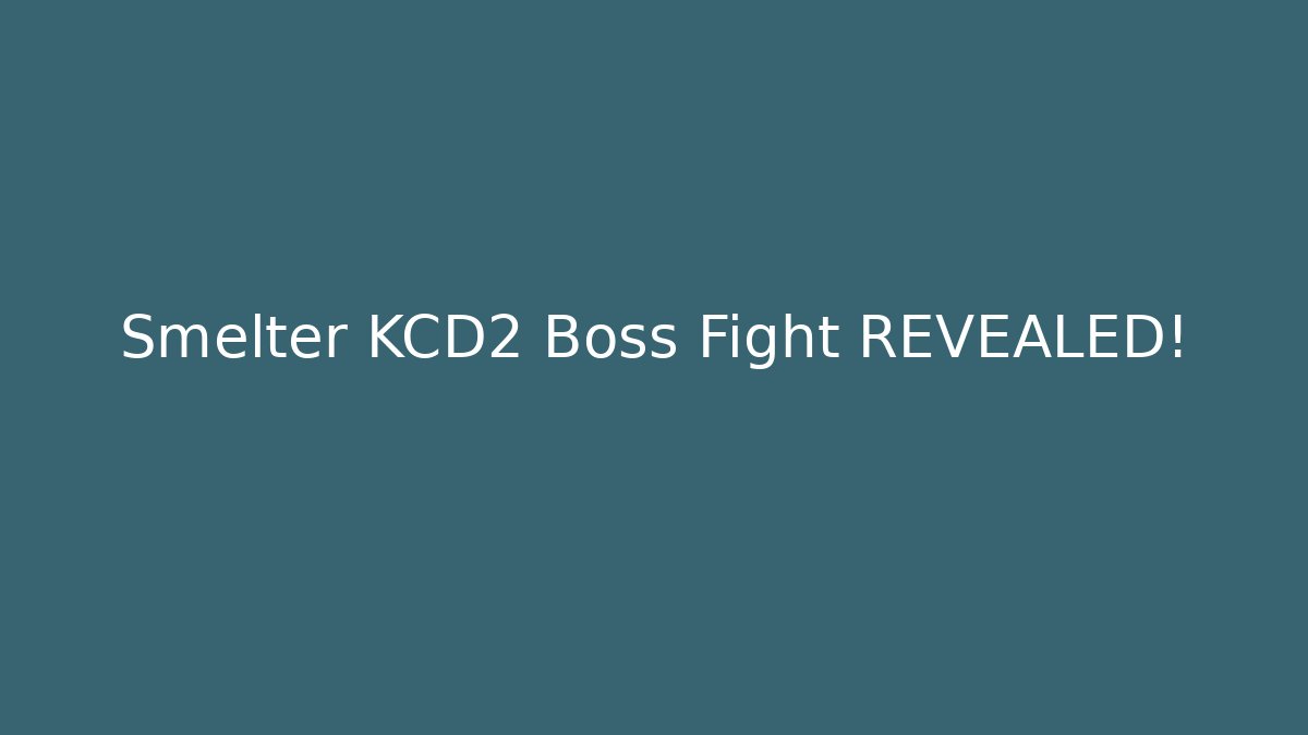 Smelter KCD2 Boss Fight REVEALED!