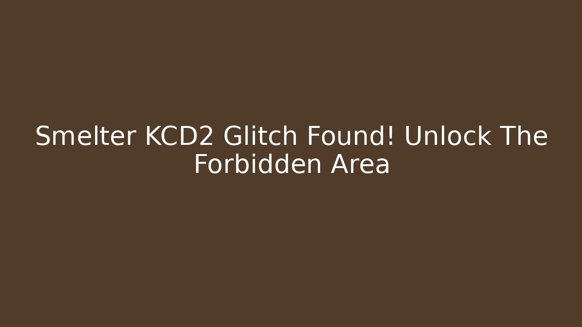 Smelter KCD2 Glitch Found! Unlock The Forbidden Area