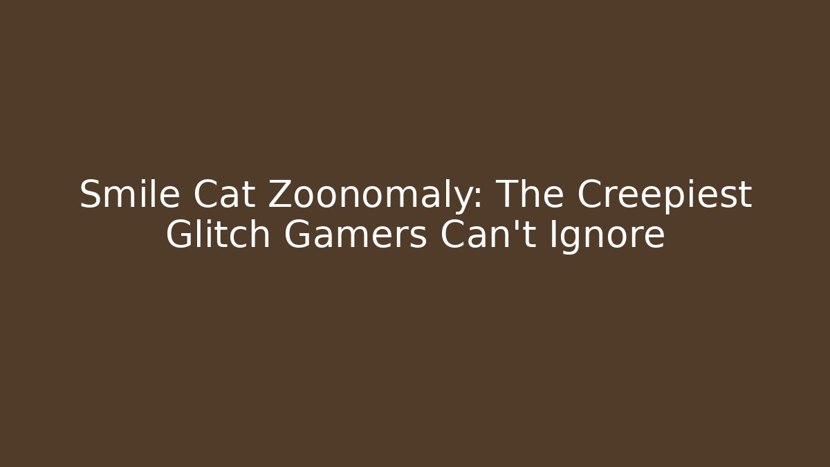 Smile Cat Zoonomaly: The Creepiest Glitch Gamers Can't Ignore