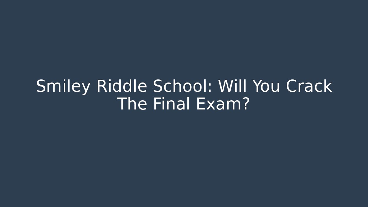 Smiley Riddle School: Will You Crack The Final Exam? - Create More Assets