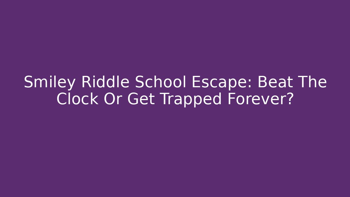 Smiley Riddle School Escape: Beat The Clock Or Get Trapped Forever?