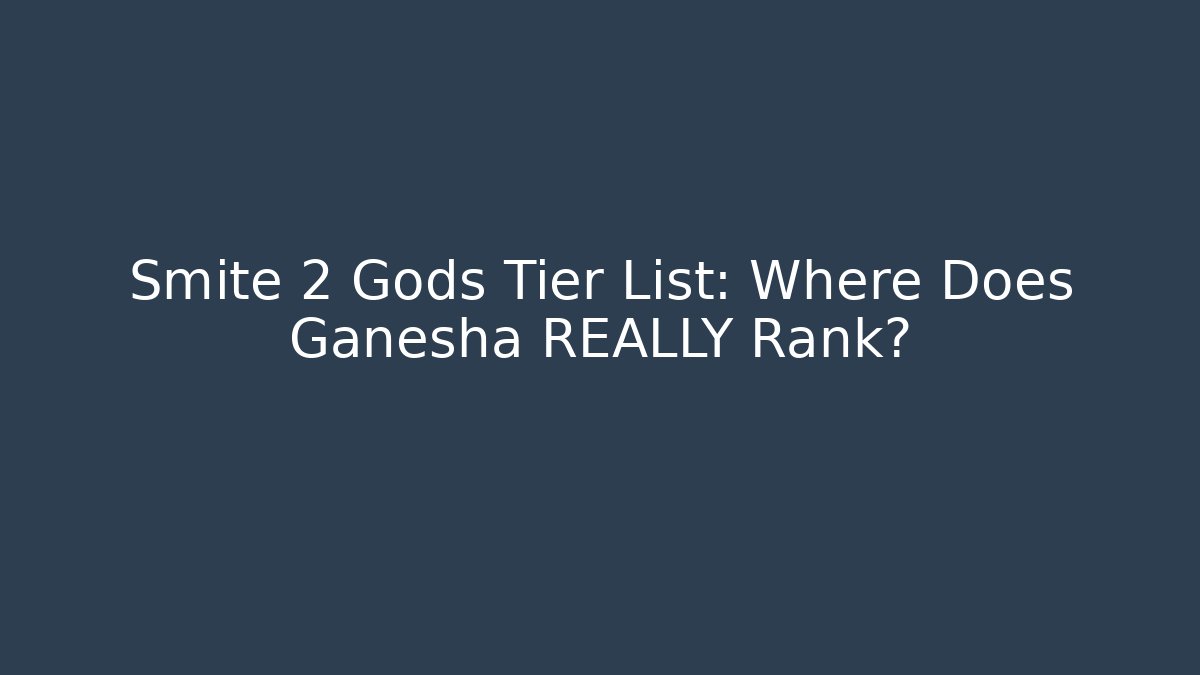 Smite 2 Gods Tier List: Where Does Ganesha REALLY Rank?