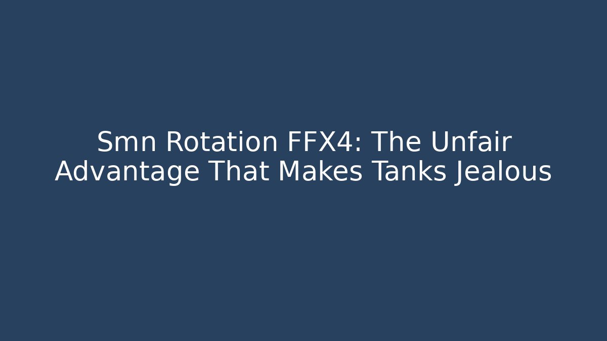 Smn Rotation FFX4: The Unfair Advantage That Makes Tanks Jealous