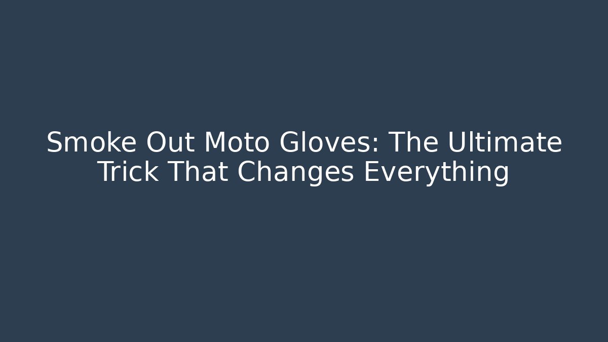 Smoke Out Moto Gloves: The Ultimate Trick That Changes Everything
