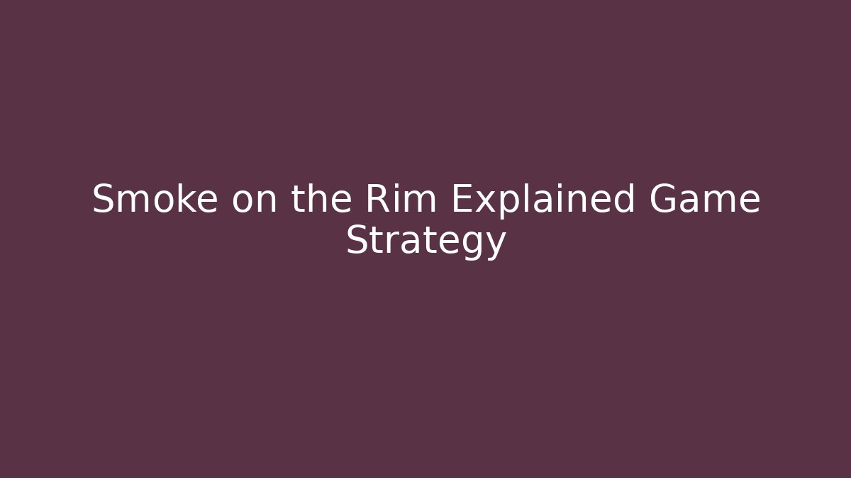 Smoke on the Rim Explained Game Strategy