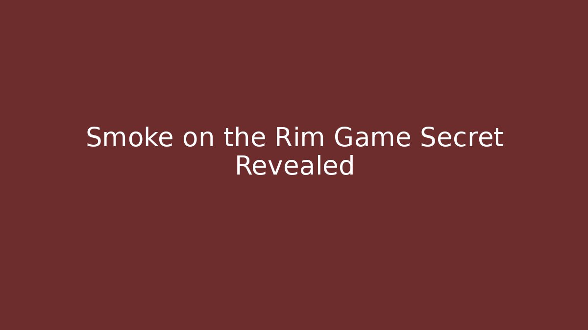 Smoke on the Rim Game Secret Revealed
