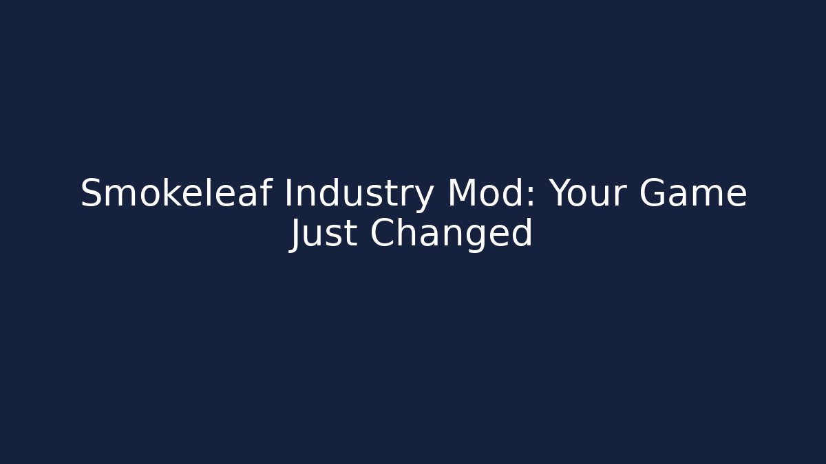Smokeleaf Industry Mod: Your Game Just Changed - Create More Assets