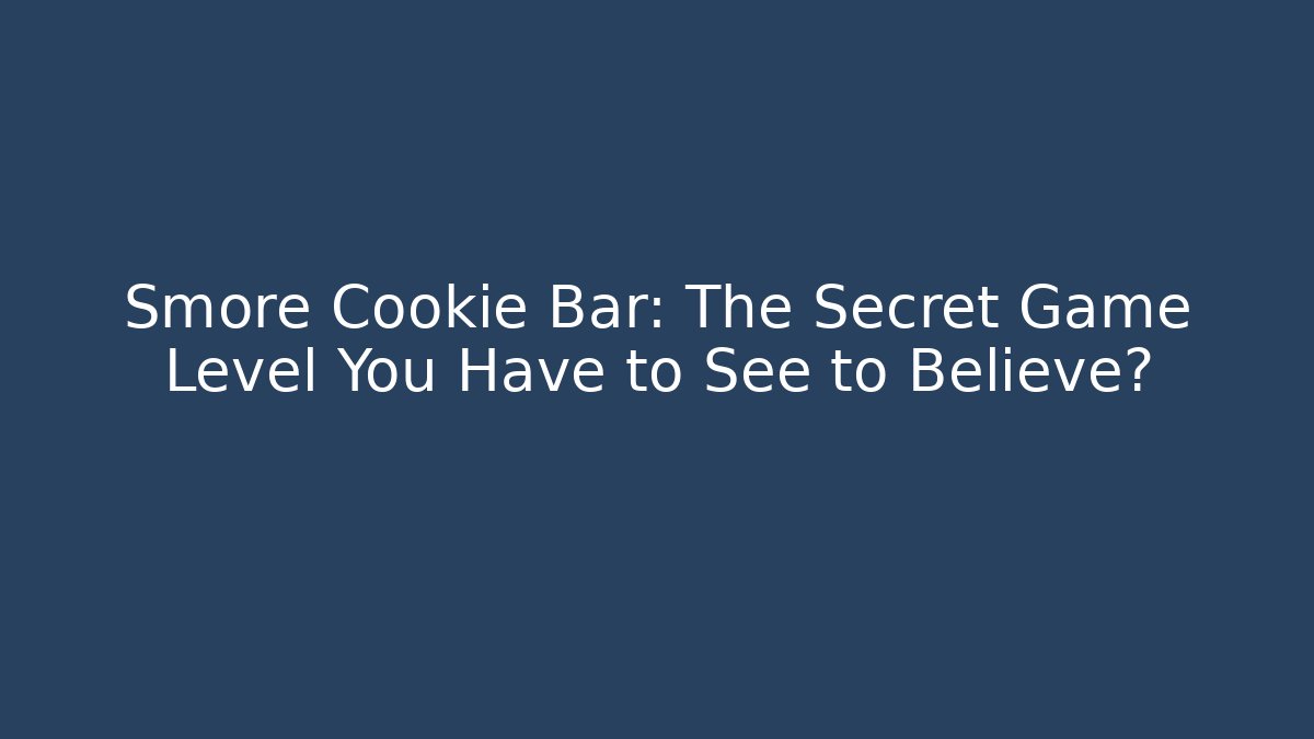 Smore Cookie Bar: The Secret Game Level You Have to See to Believe?