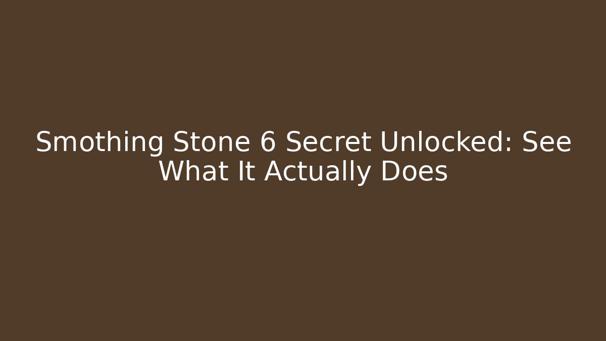 Smothing Stone 6 Secret Unlocked: See What It Actually Does