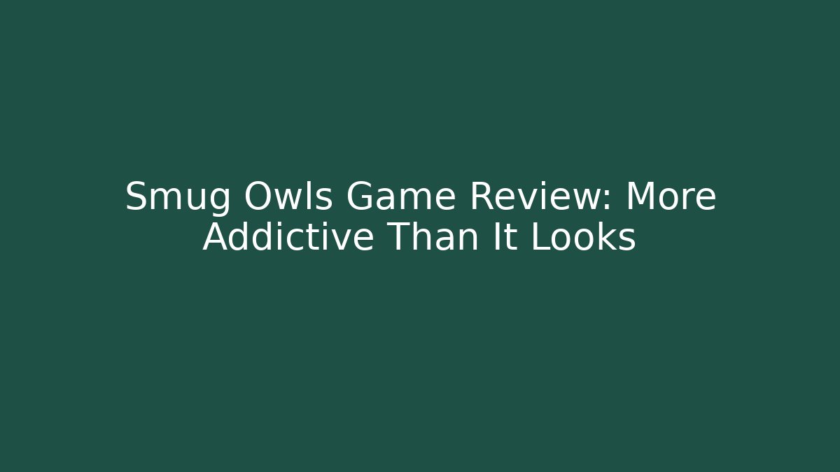 Smug Owls Game Review: More Addictive Than It Looks
