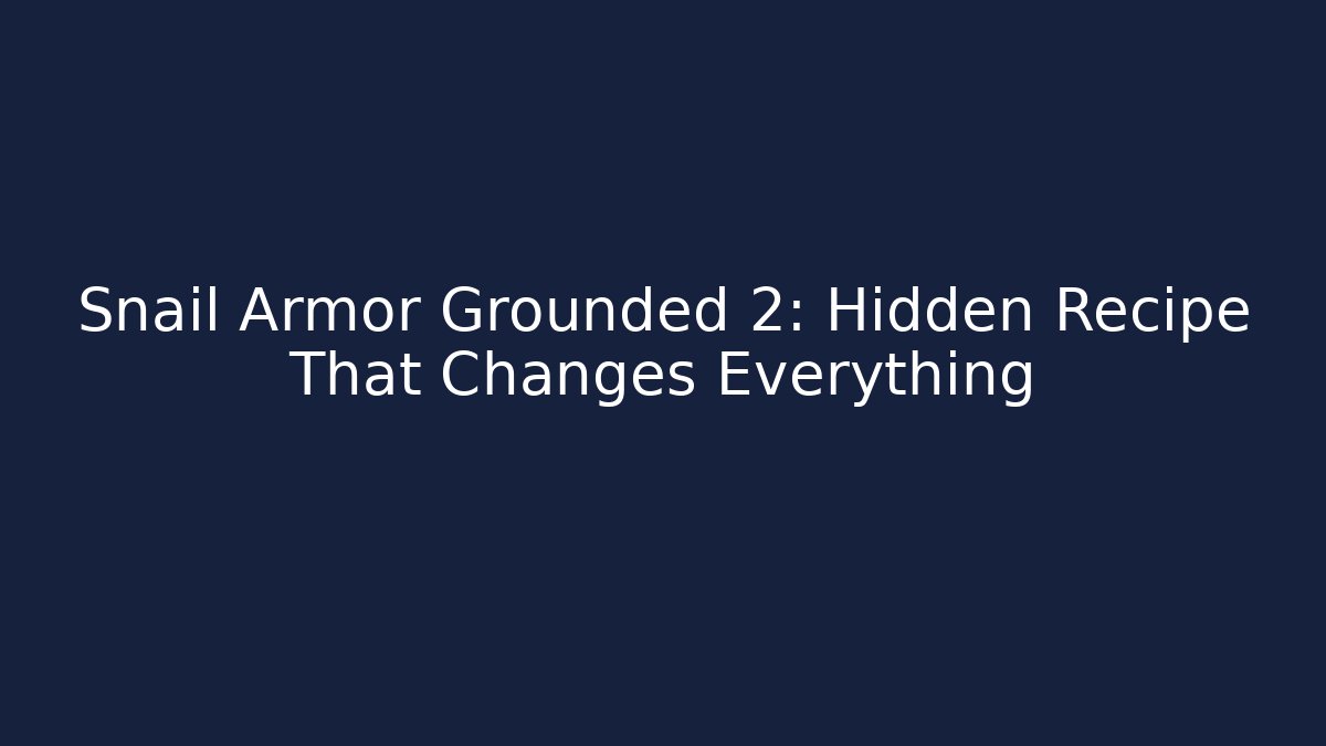 Snail Armor Grounded 2: Hidden Recipe That Changes Everything