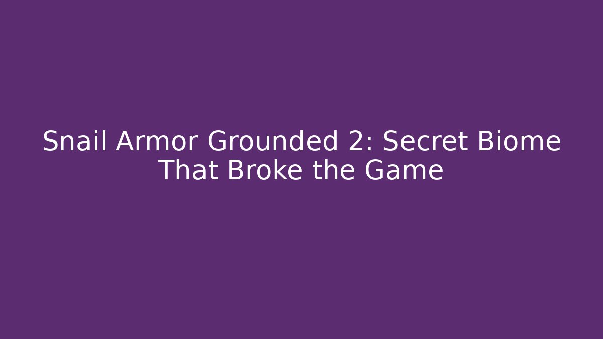 Snail Armor Grounded 2: Secret Biome That Broke the Game
