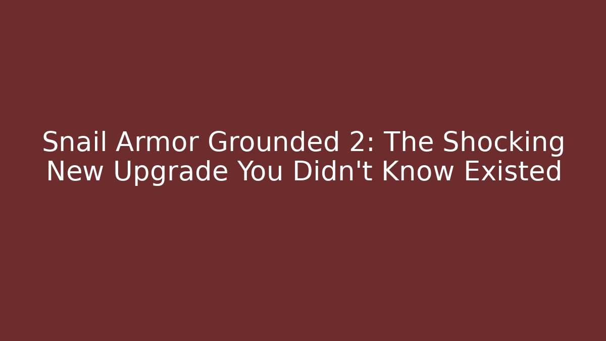 Snail Armor Grounded 2: The Shocking New Upgrade You Didn’t Know Existed
