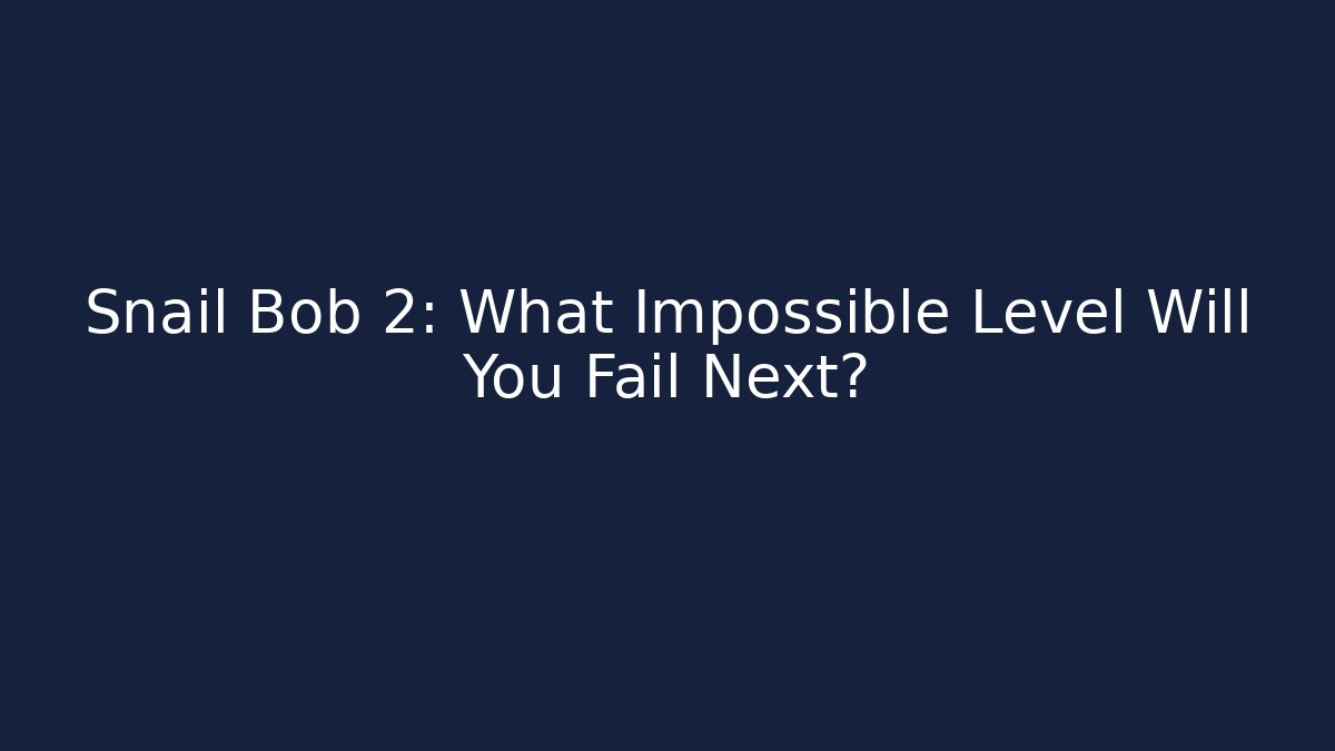 Snail Bob 2: What Impossible Level Will You Fail Next? - Create More Assets