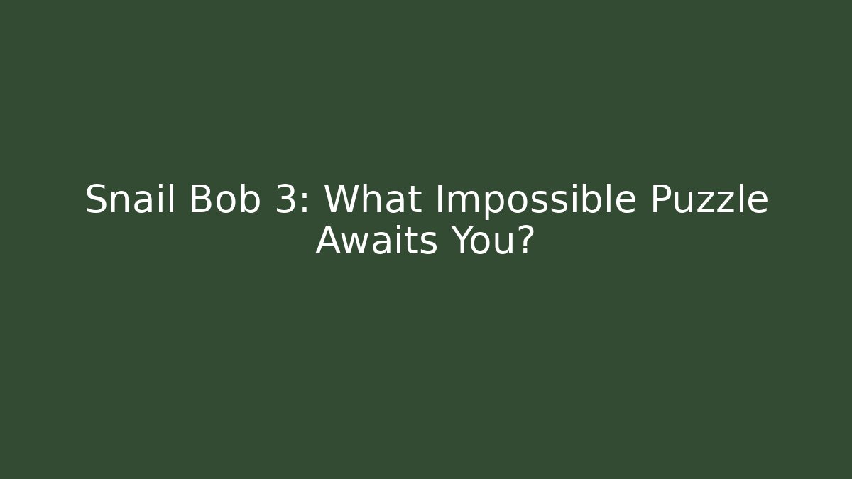 Snail Bob 3: What Impossible Puzzle Awaits You?