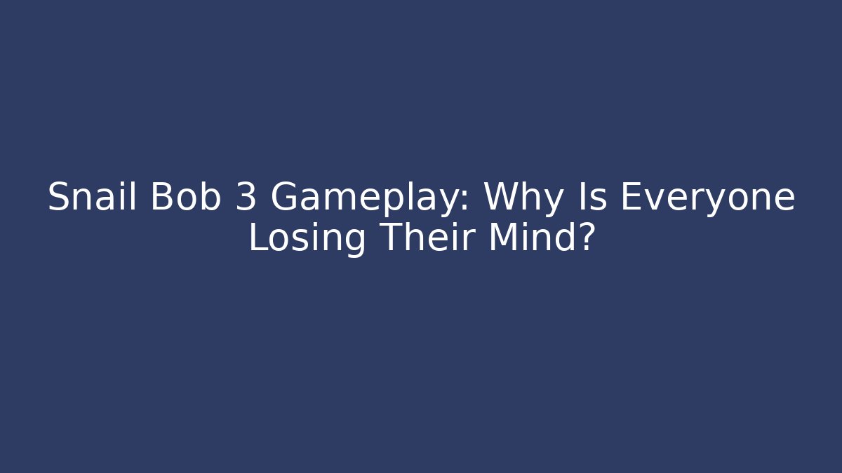 Snail Bob 3 Gameplay: Why Is Everyone Losing Their Mind?