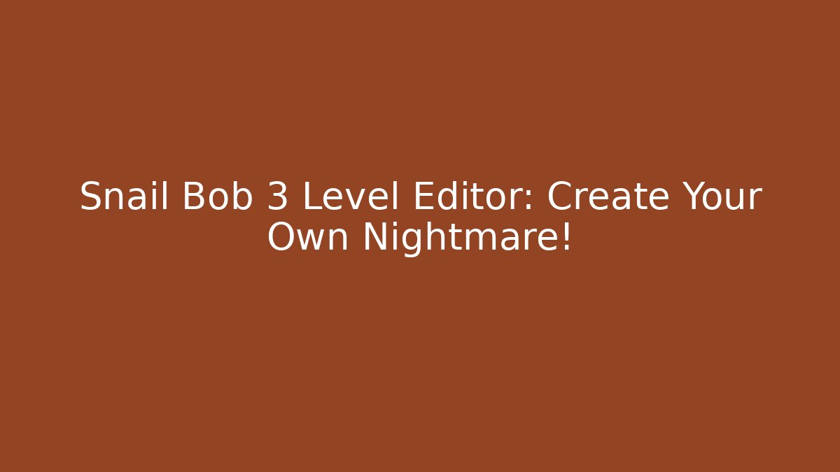 Snail Bob 3 Level Editor: Create Your Own Nightmare! - Create More Assets