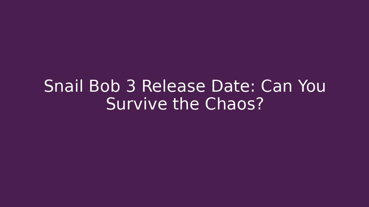 Snail Bob 3 Release Date: Can You Survive the Chaos?