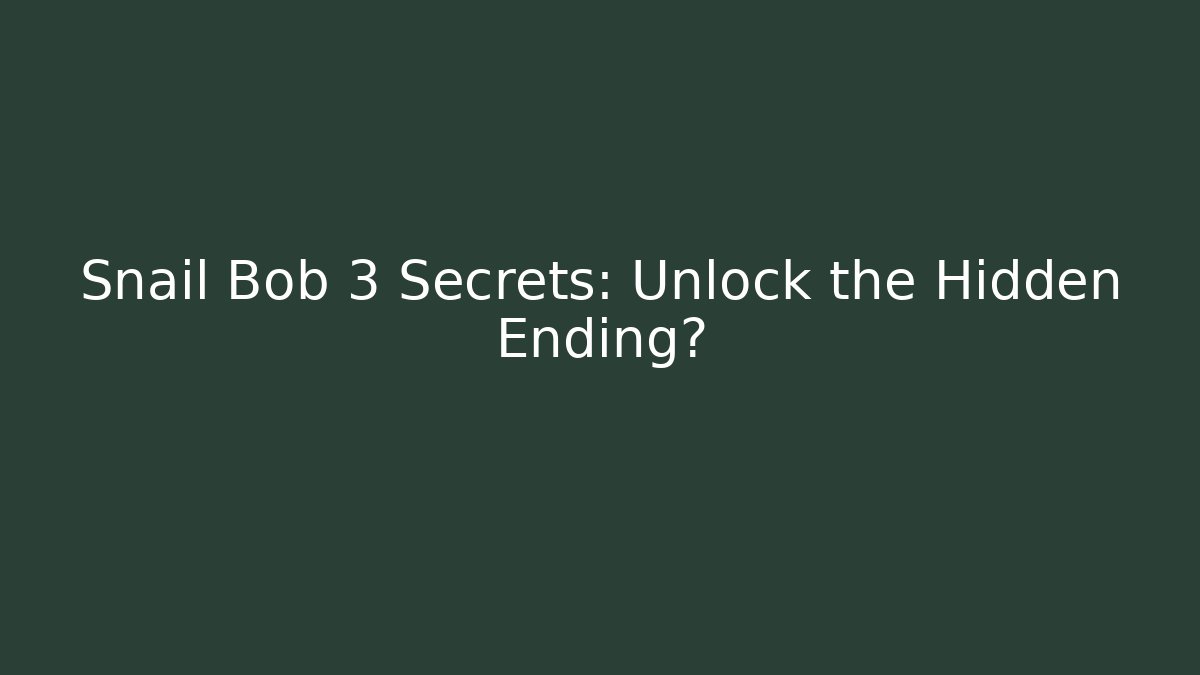 Snail Bob 3 Secrets: Unlock the Hidden Ending?