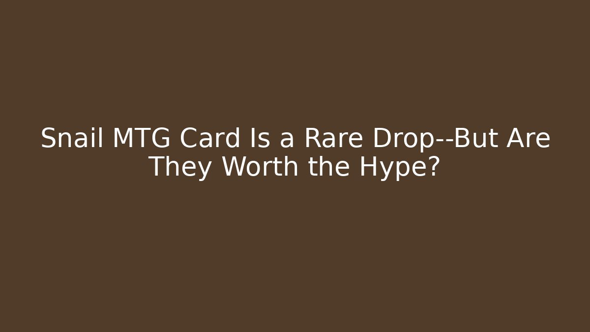 Snail MTG Card Is a Rare Drop—But Are They Worth the Hype?