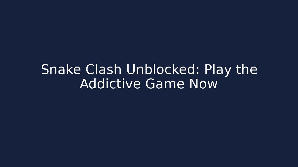 Snake Clash Unblocked: Play the Addictive Game Now