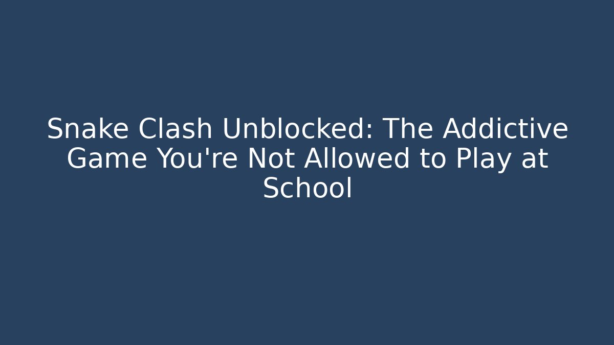 Snake Clash Unblocked: The Addictive Game You’re Not Allowed to Play at School